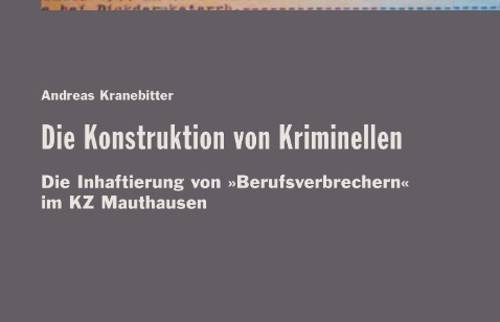 Neuerscheinung und Buchpräsentation: „Die Konstruktion von Kriminellen. Die Inhaftierung von ‚Berufsverbrechern‘ im KZ Mauthausen“